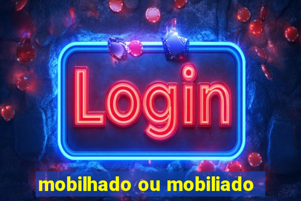 mobilhado ou mobiliado